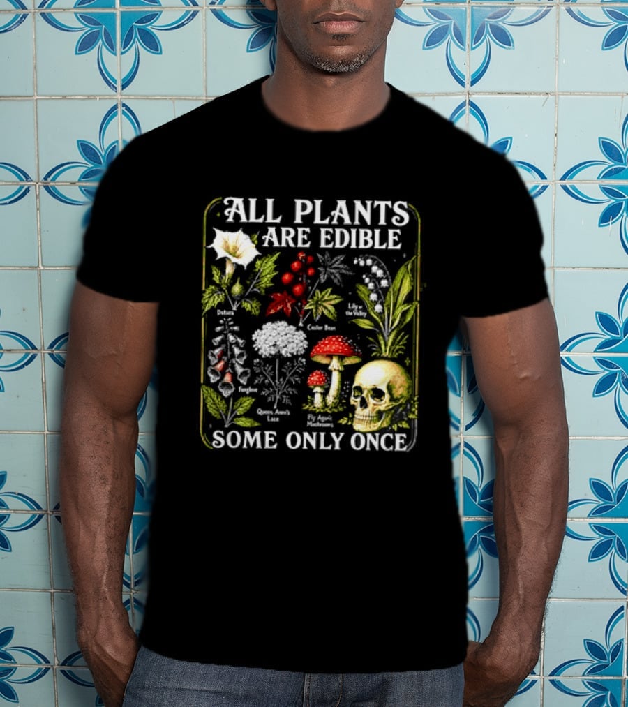 All Plants Are Edible Some Only Once Botanical Skull Poisonous Flora T-Shirt