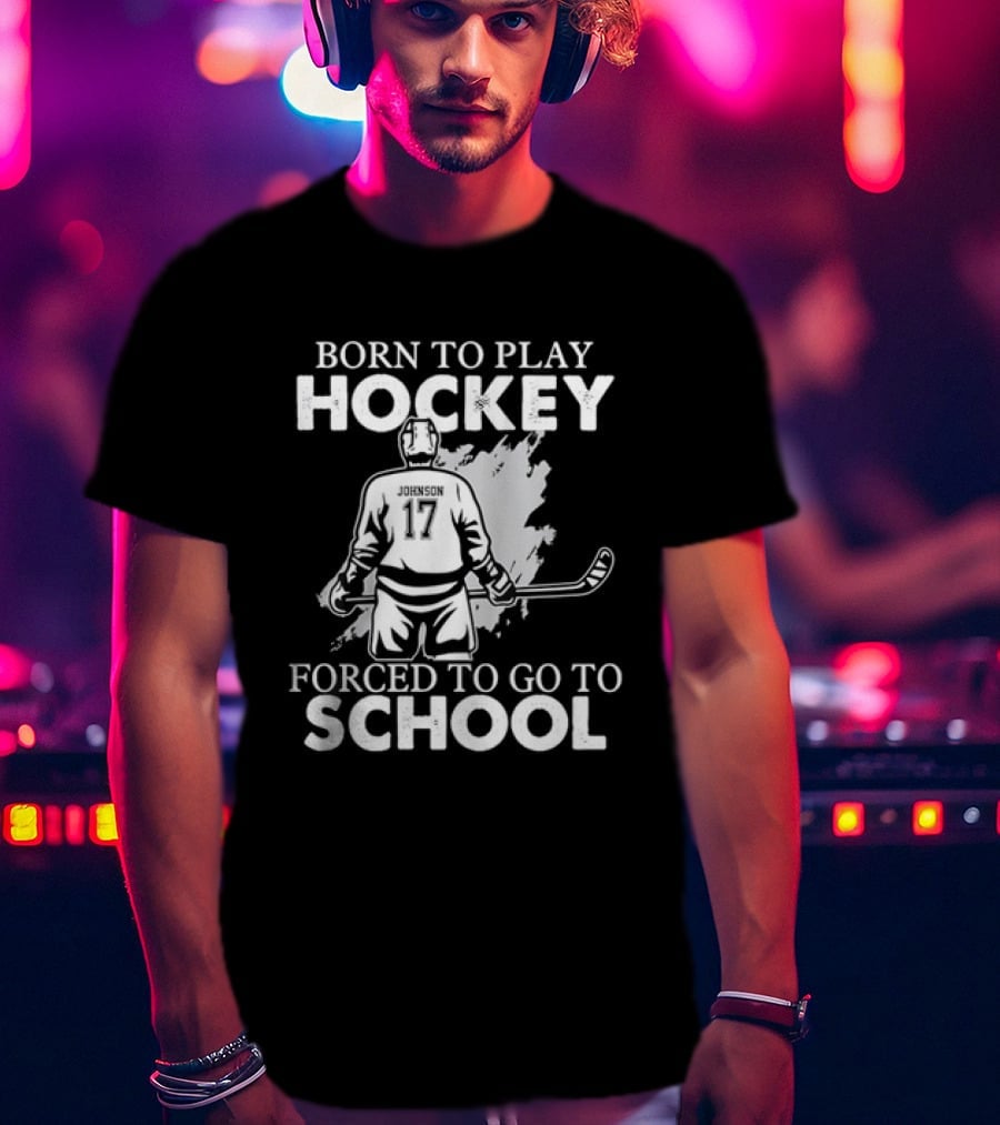 Born To Play Hockey Forced To Go To School Johnson 17 Hockey Player T-Shirt