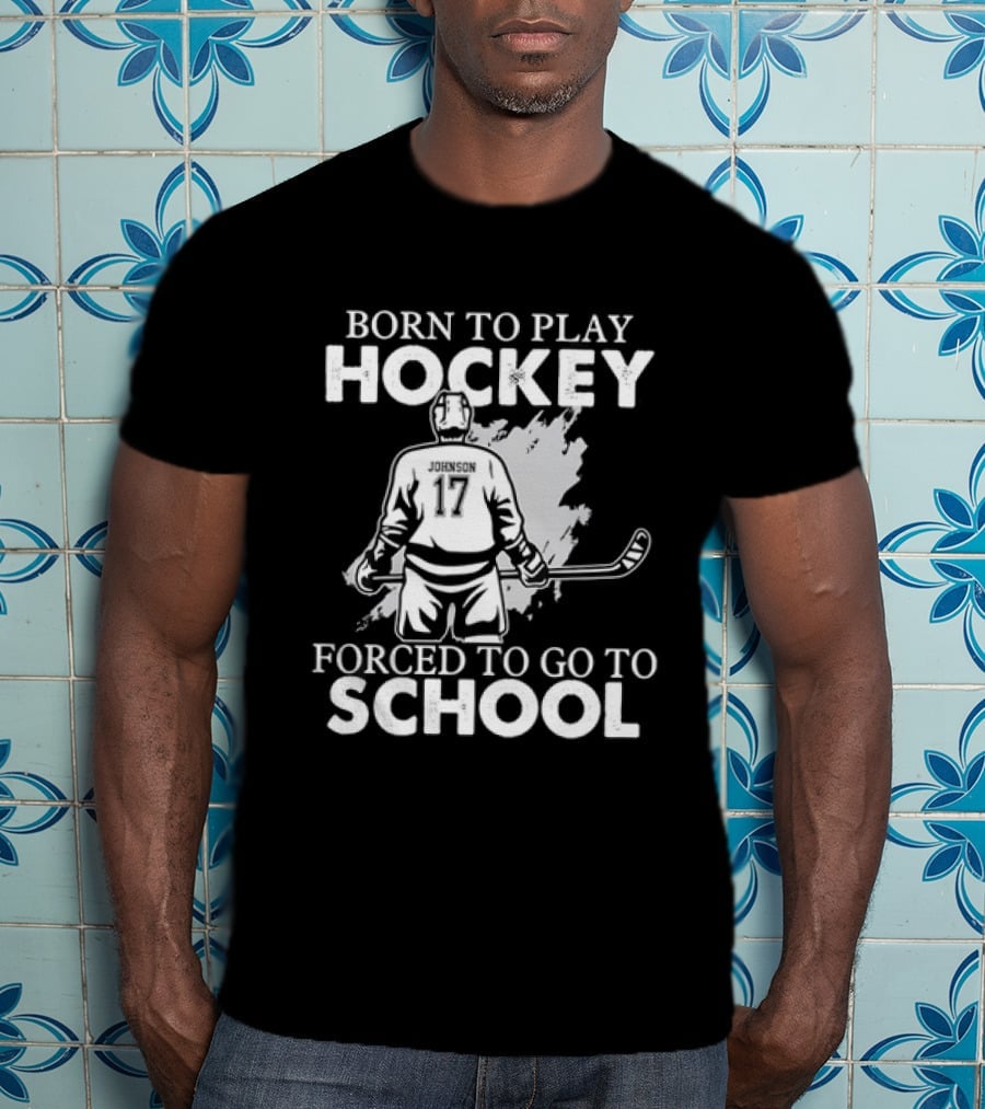 Born To Play Hockey Forced To Go To School Johnson 17 Hockey Player T-Shirt
