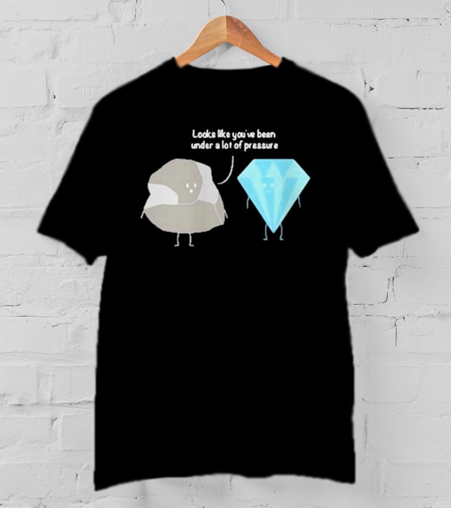 Looks Like You've Been Under A Lot Of Pressure Diamond Geologist T-Shirt