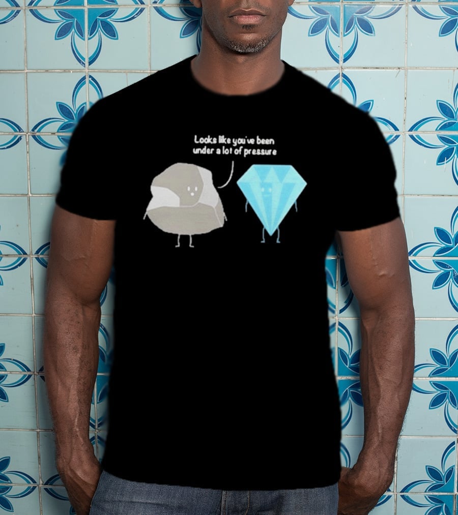 Looks Like You've Been Under A Lot Of Pressure Diamond Geologist T-Shirt