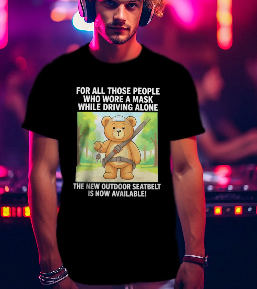 For All Those People Who Wore A Mask While Driving Alone The New Outdoor Seatbelt Is Now Available Bear With Seatbelt And Key In Scenic Forest T-Shirt
