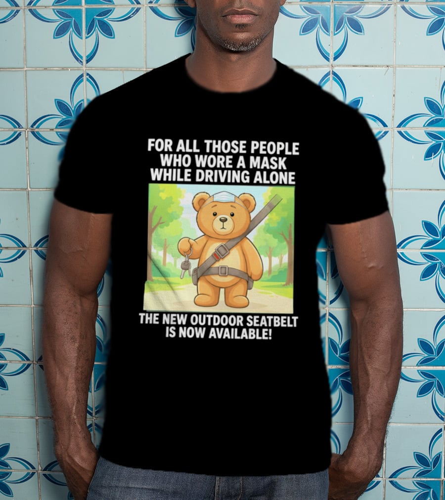 For All Those People Who Wore A Mask While Driving Alone The New Outdoor Seatbelt Is Now Available Bear With Seatbelt And Key In Scenic Forest T-Shirt