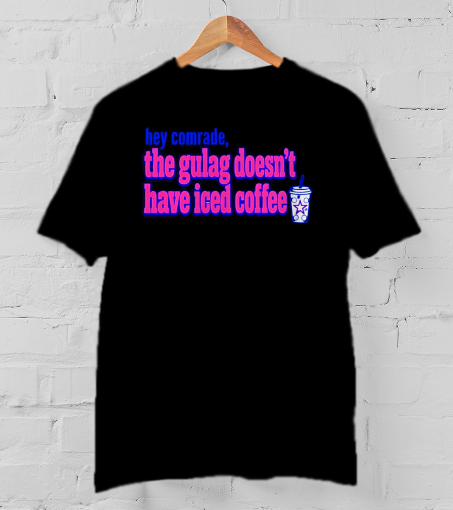 Hey Comrade The Gulag Doesn't Have Iced Coffee Star Cup T-Shirt