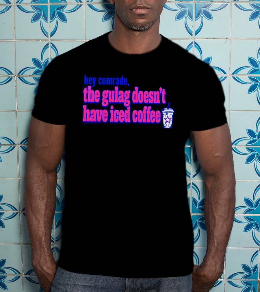 Hey Comrade The Gulag Doesn't Have Iced Coffee Star Cup T-Shirt