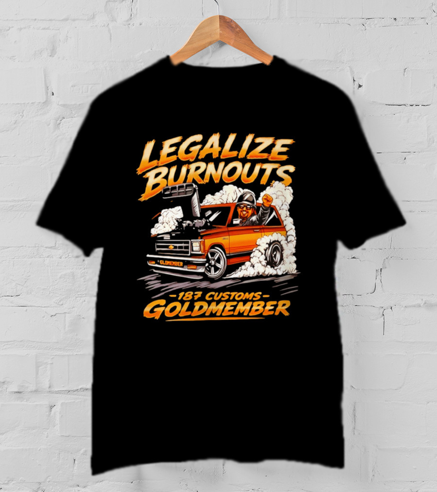 Legalize Burnouts 187 Customs Goldmember Car Racing T-Shirt