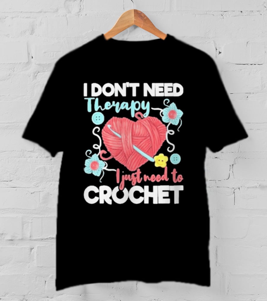 I Don't Need Therapy I Just Need To Crochet Yarn Flowers Buttons T-Shirt