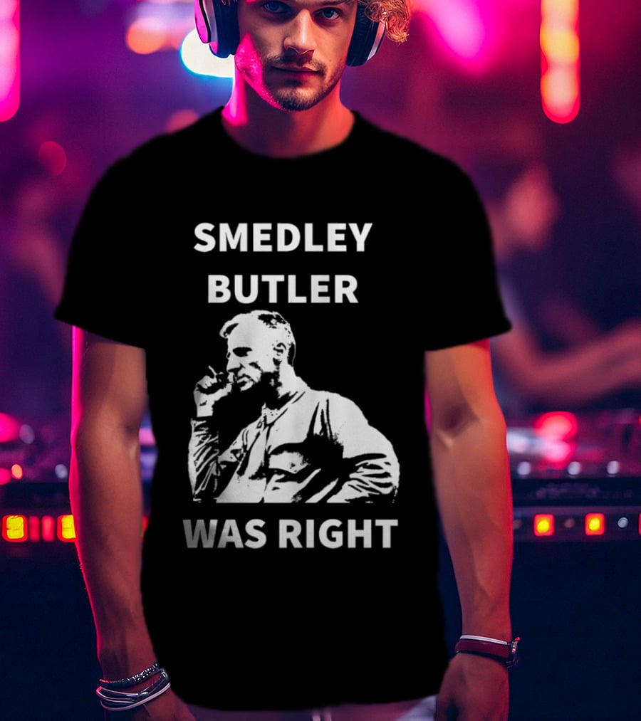 Smedley Butler Was Right Military Anti War Propaganda T-Shirt