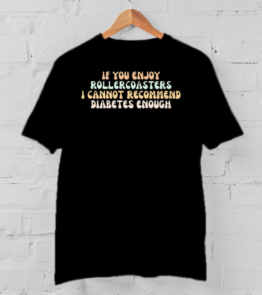 If You Enjoy Roller S I Cannot Recommend Diabetes Enough T-Shirt