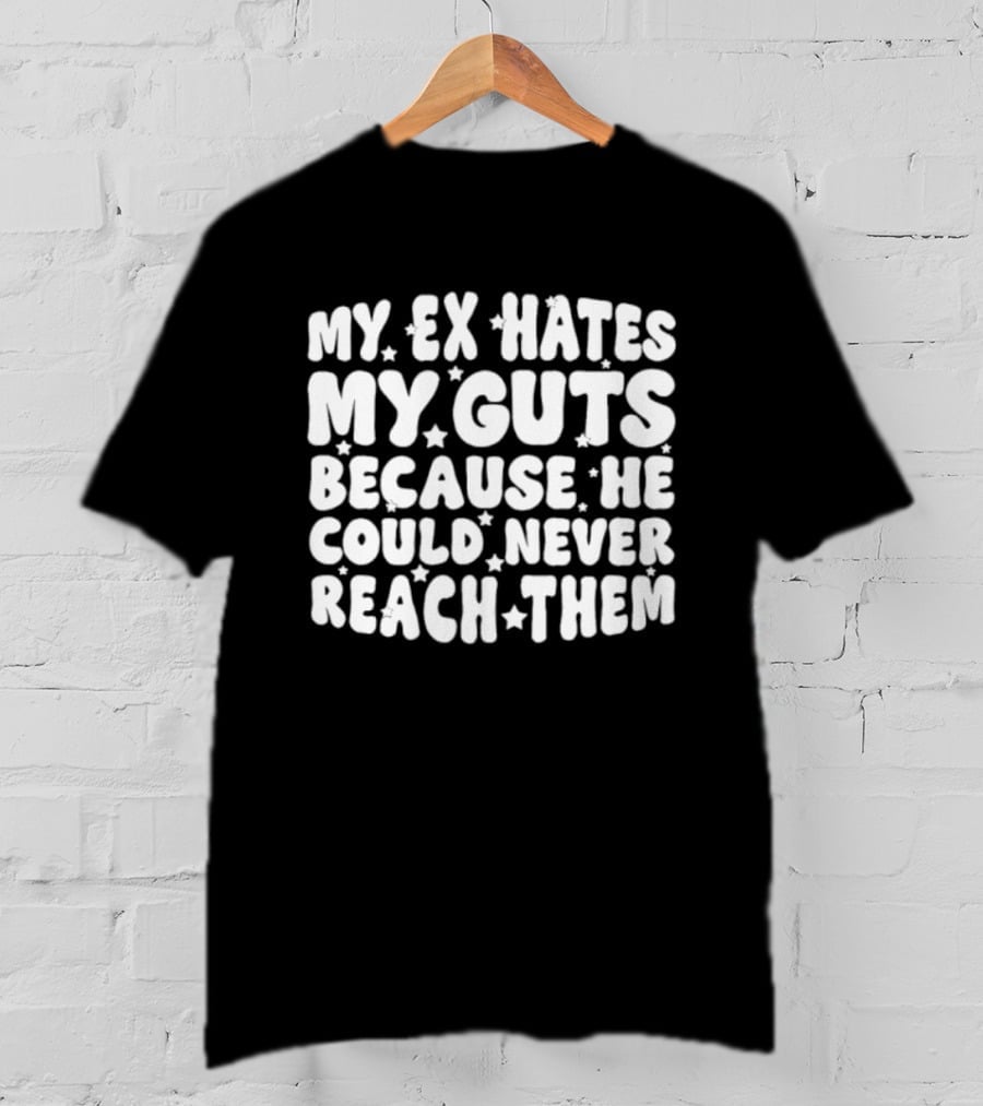 My Ex Hates My Guts Because He Could Never Reach Them Stars T-Shirt
