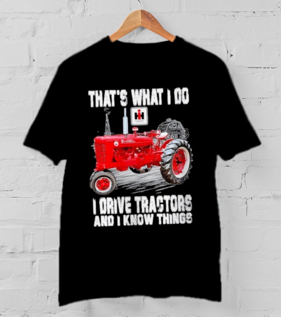 That's What I Do I Drive Farmall Tractors And I Know Things Tractor T-Shirt