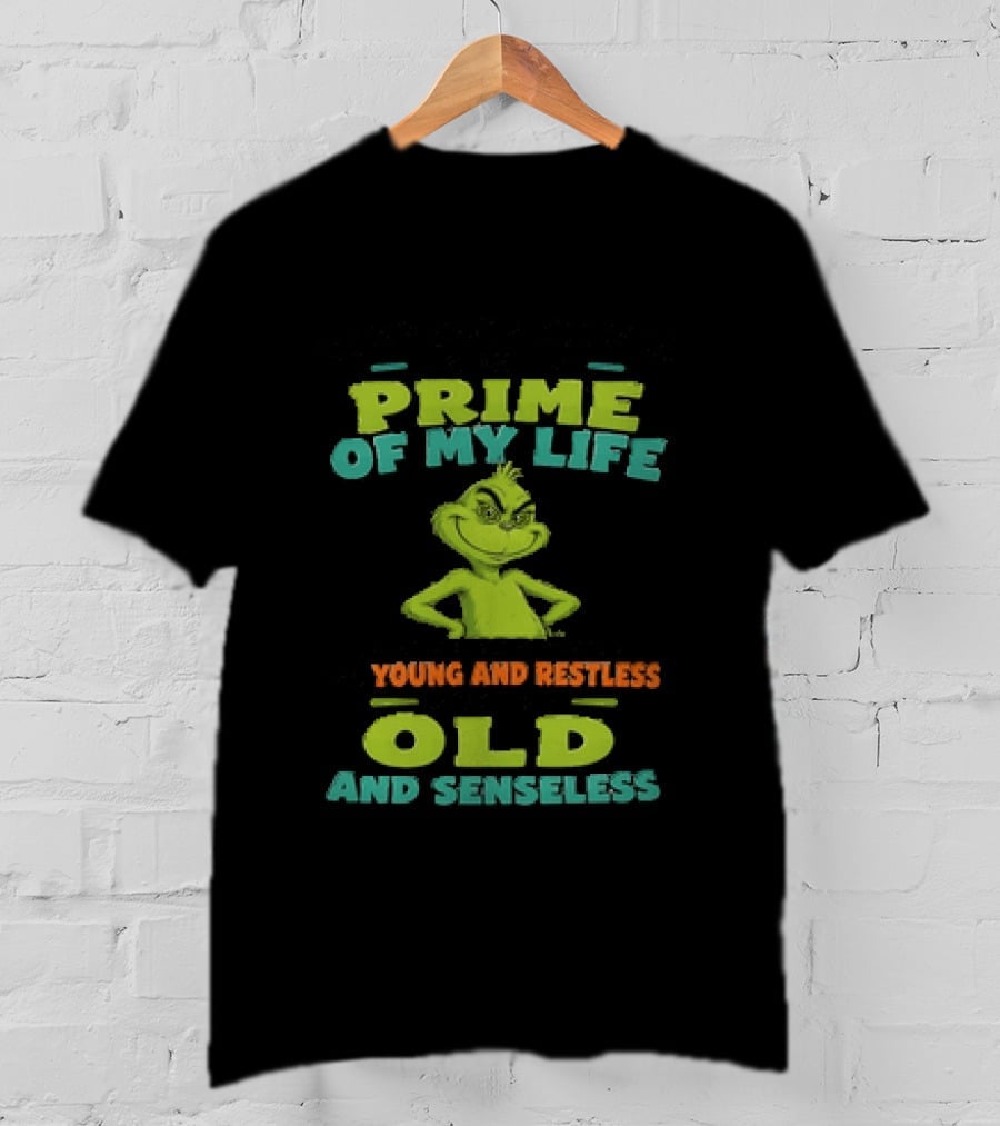 Grinch Prime Of My Life Somewhere Between Young And Restless And Old And Senseless T-Shirt
