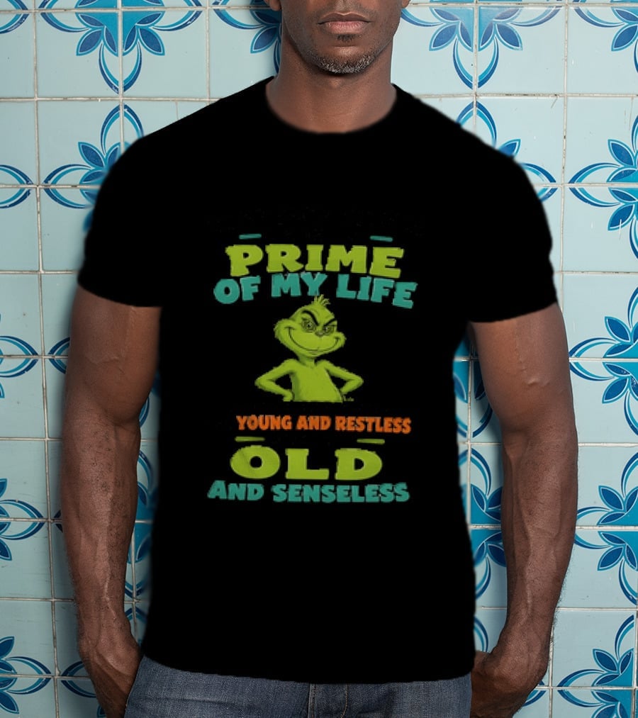 Grinch Prime Of My Life Somewhere Between Young And Restless And Old And Senseless T-Shirt