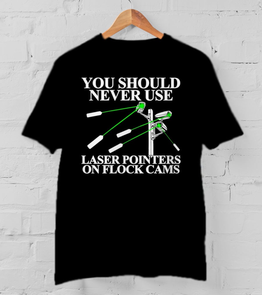 You Should Never Use Laser Pointers On Flock Cams T-Shirt