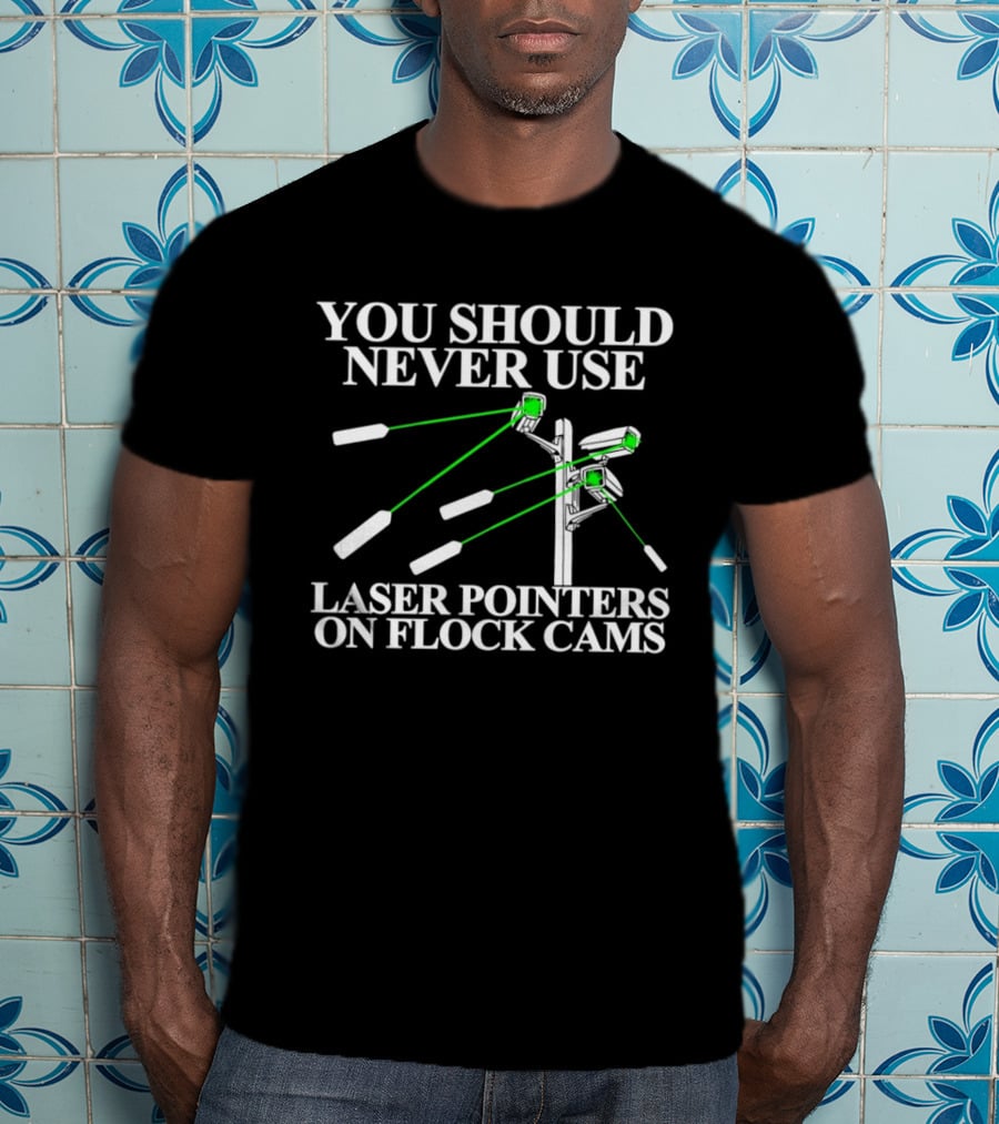 You Should Never Use Laser Pointers On Flock Cams T-Shirt