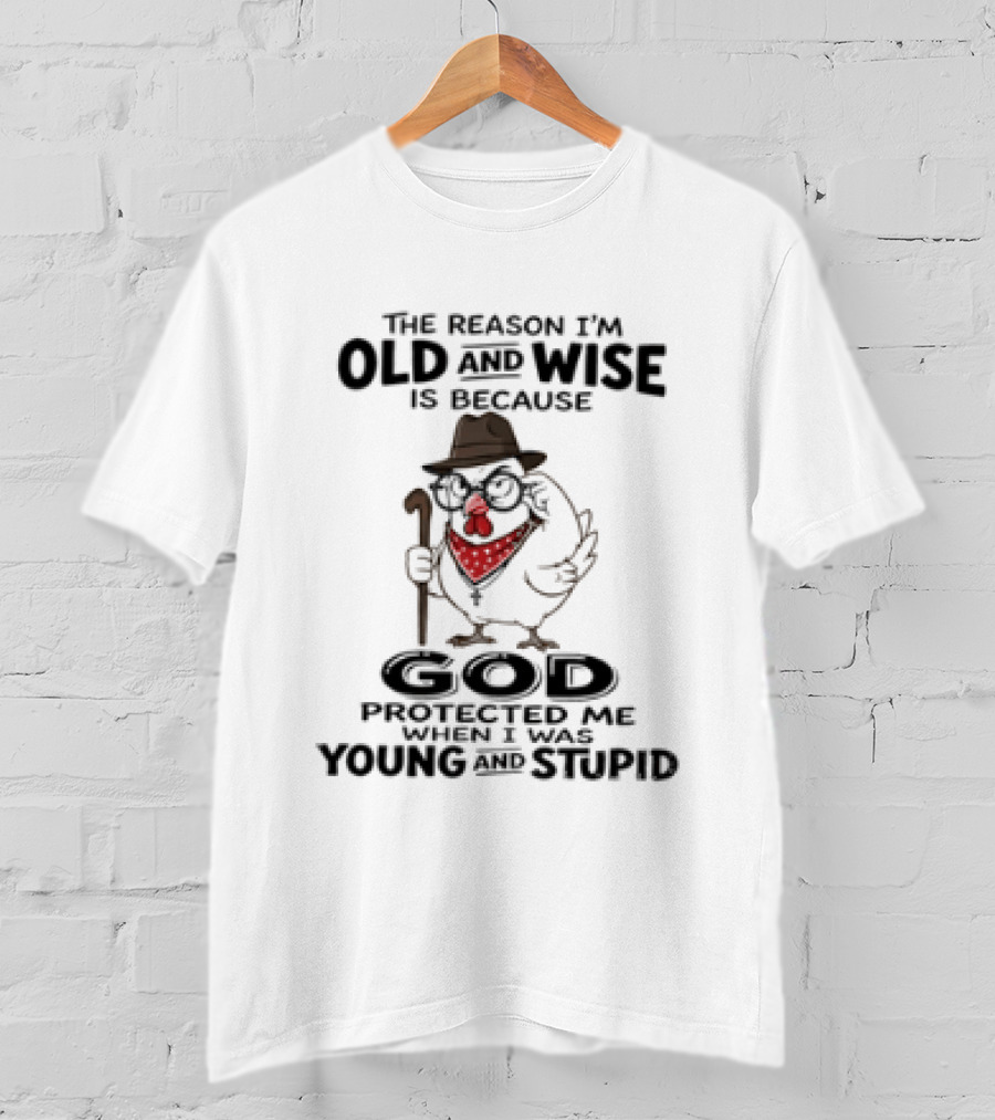 The Reason I'm Old And Wise Chicken God Protected Me Young And Stupid T-Shirt