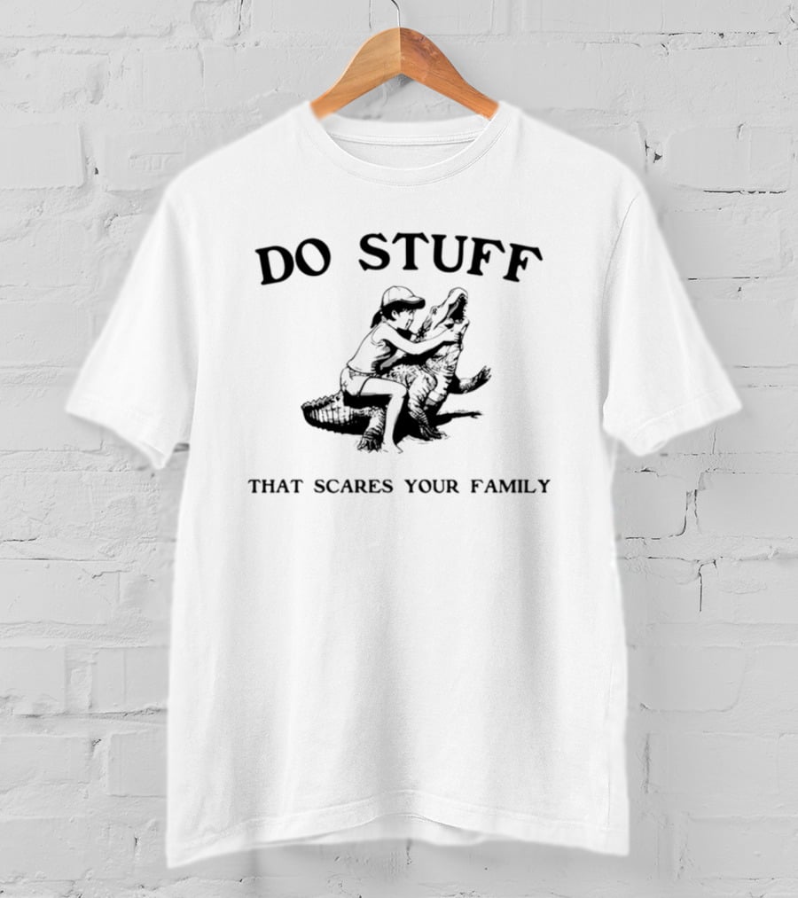 Do Stuff That Scares Your Family Alligator Wrestling T-Shirt