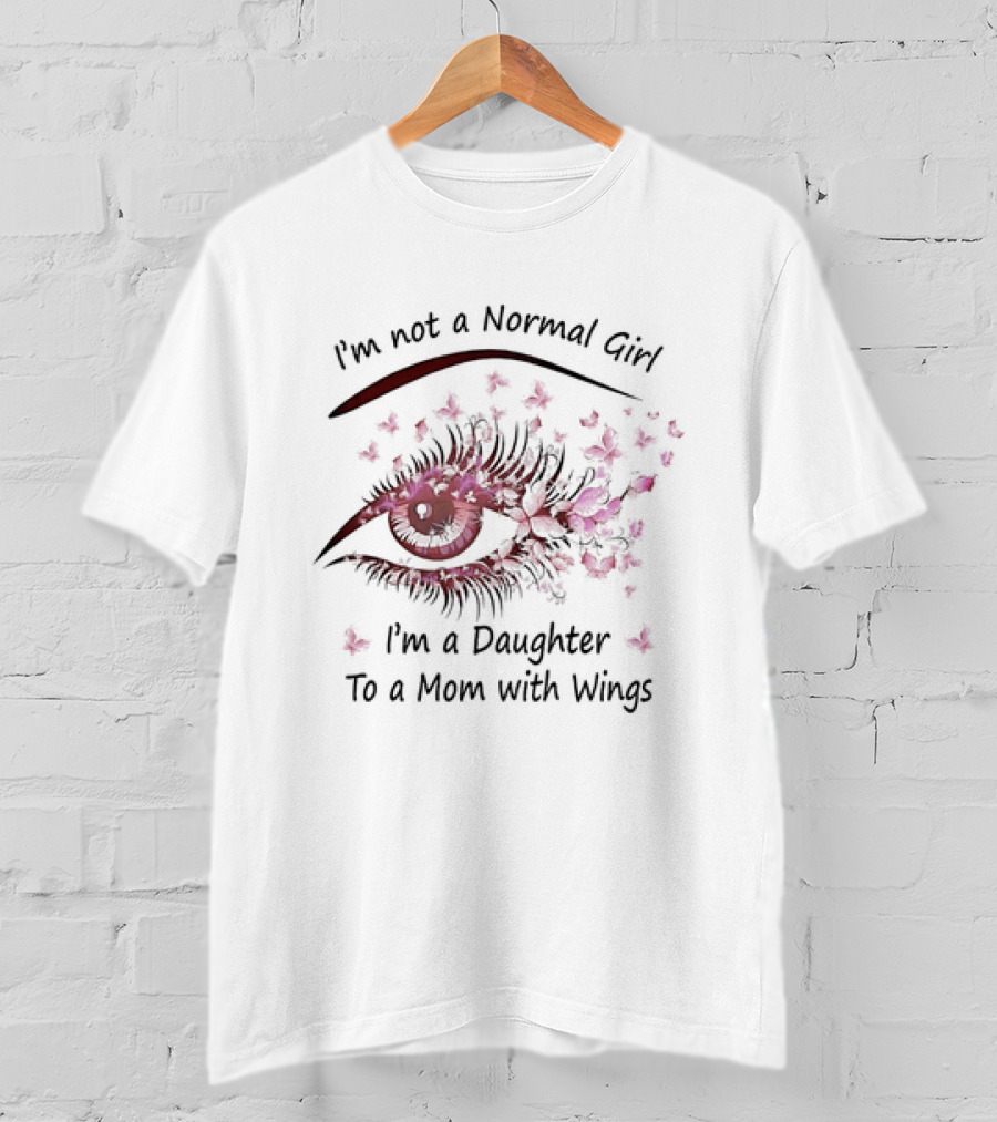 I'm Not A Normal Girl I'm A Daughter To A Mom With Wings Eye And Butterfly T-Shirt