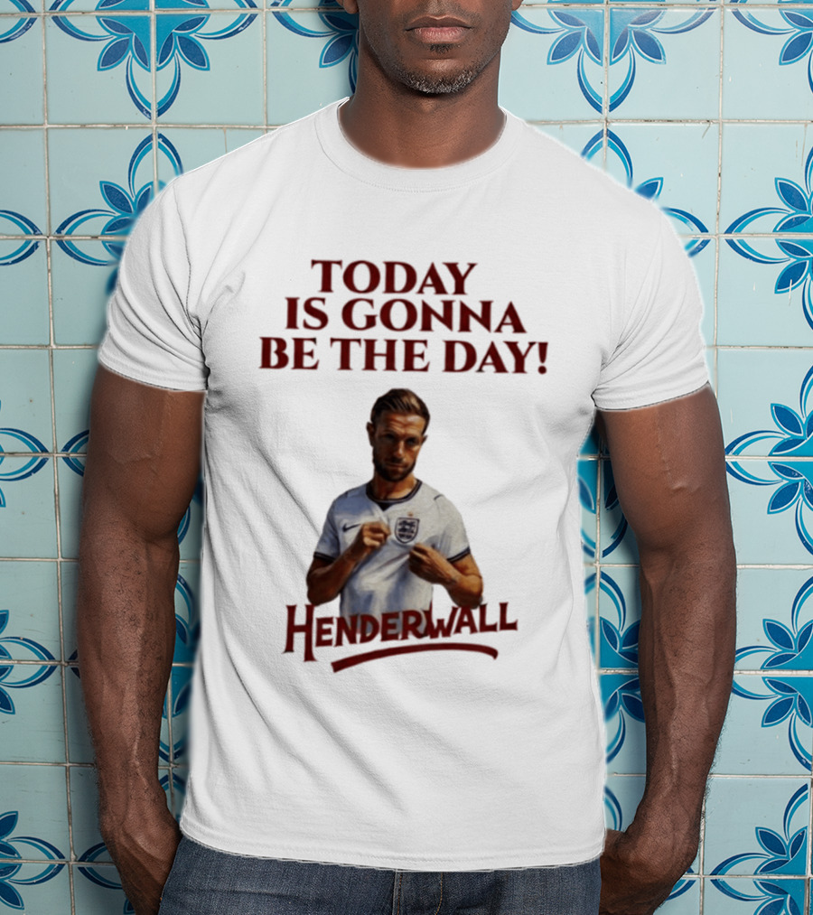 Jordan Henderson Today Is Gonna Be The Day Henderwall England T-Shirt