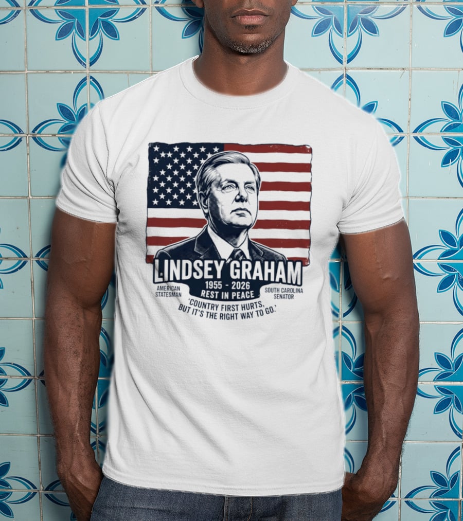 Lindsey Graham American Statesman South Carolina Senator 1955 To 2026 Rest In Peace 'Country First Hurts But It's The Right Way To Go T-Shirt