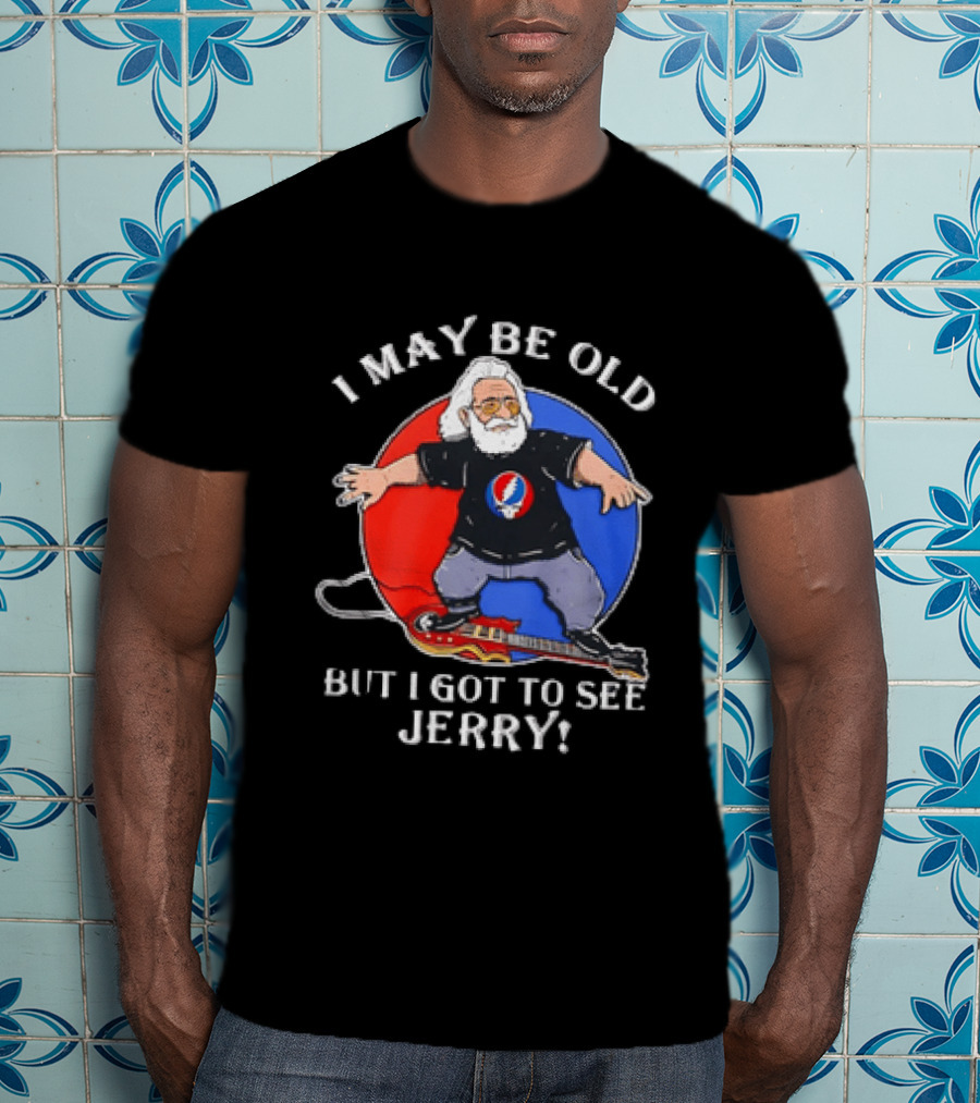 Grateful Dead I May Be Old But I Got To See Jerry Iconic Dancing Bear T-Shirt