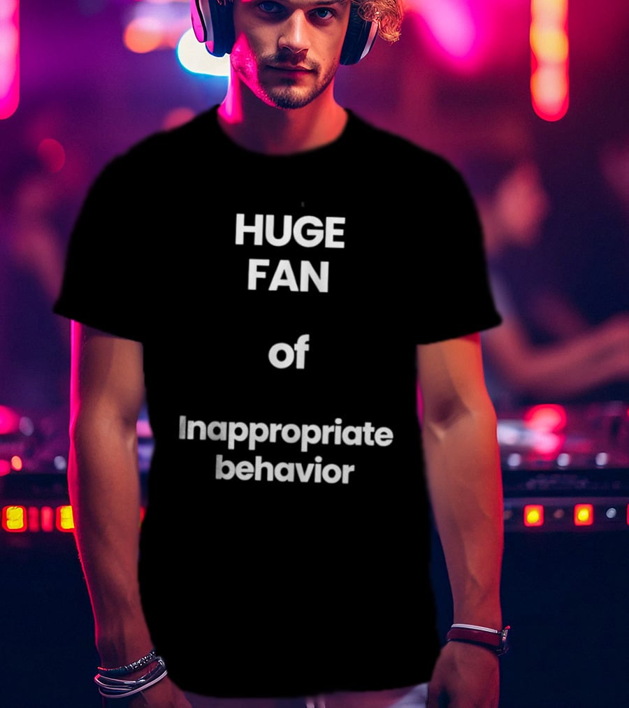 Huge Fan Of Inappropriate Behavior T-Shirt