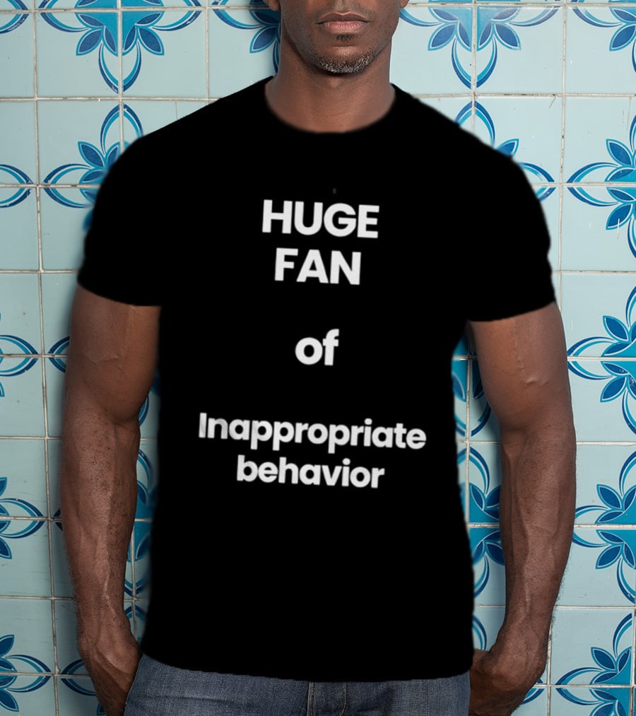 Huge Fan Of Inappropriate Behavior T-Shirt