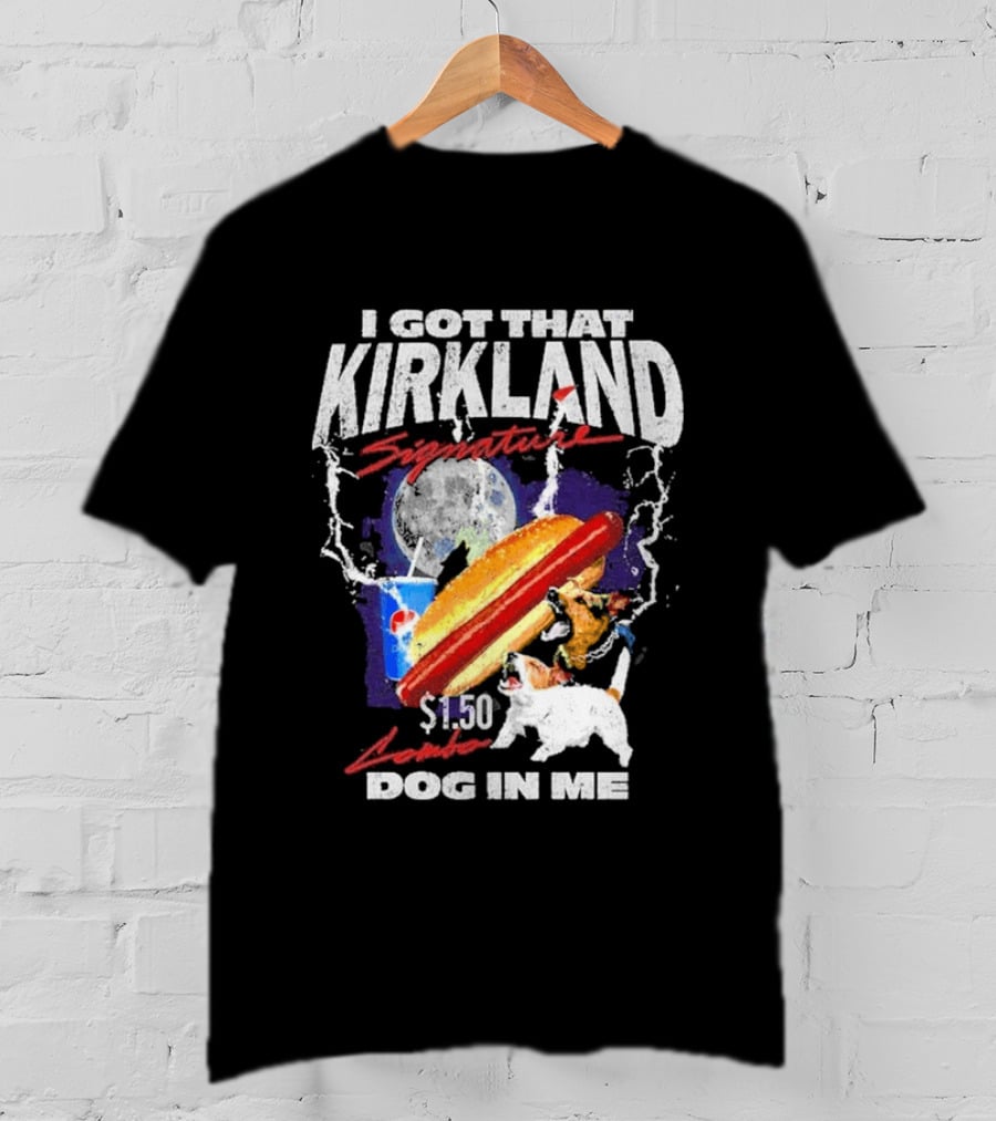 I Got That Kirkland Signature $1.50 Dog In Me T-Shirt