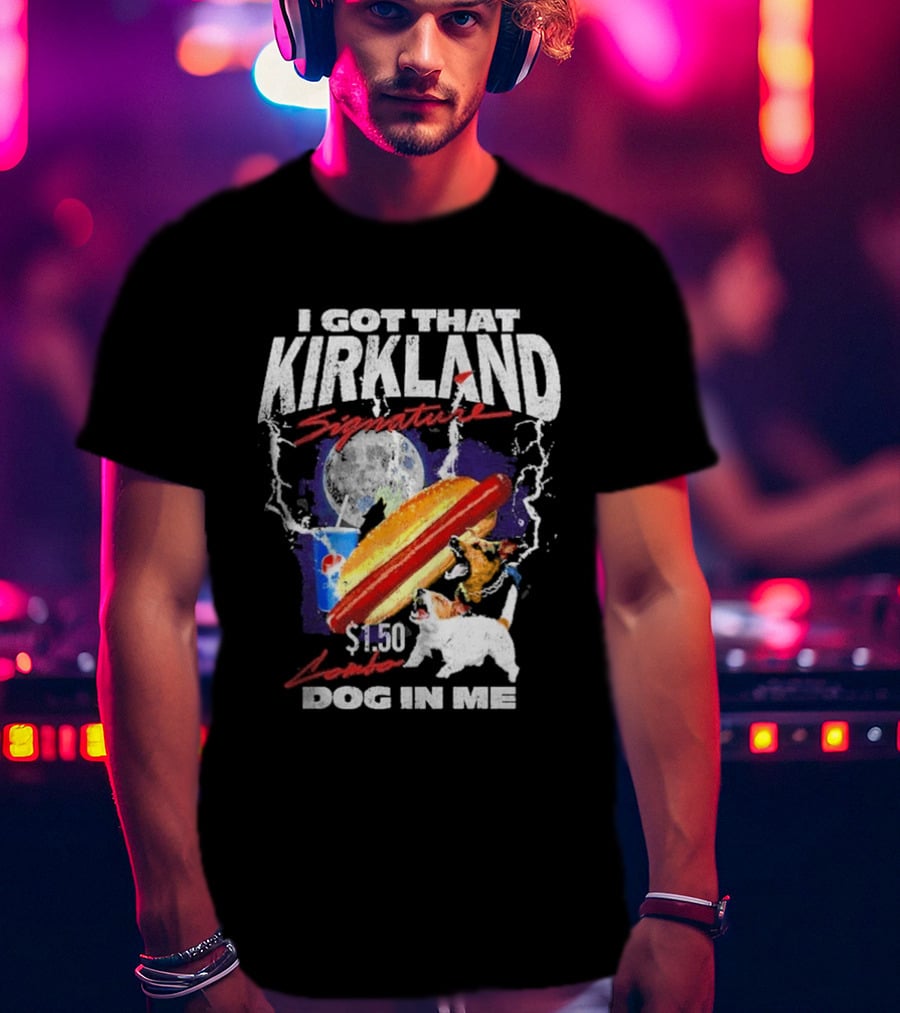 I Got That Kirkland Signature $1.50 Dog In Me T-Shirt