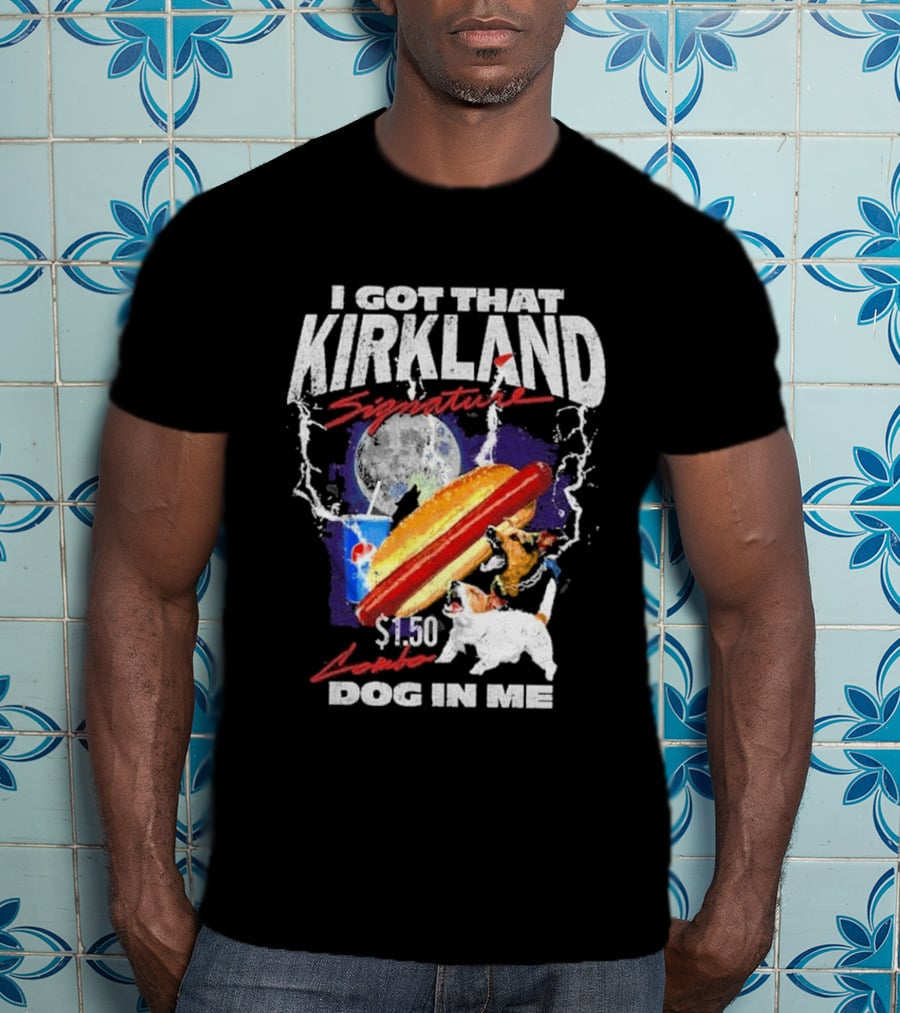 I Got That Kirkland Signature $1.50 Dog In Me T-Shirt