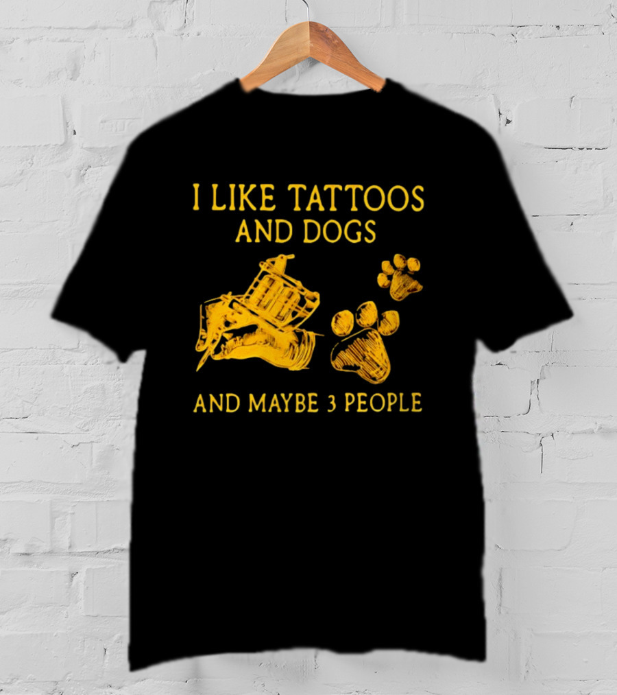 I Like Tattoos And Dogs And Maybe 3 People Tattoo Artist Animal Lover T-Shirt