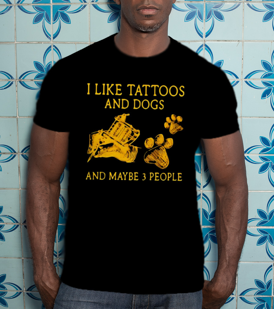 I Like Tattoos And Dogs And Maybe 3 People Tattoo Artist Animal Lover T-Shirt