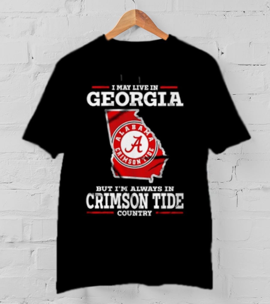 I May Live In Georgia Alabama Crimson Tide Country T-Shirt