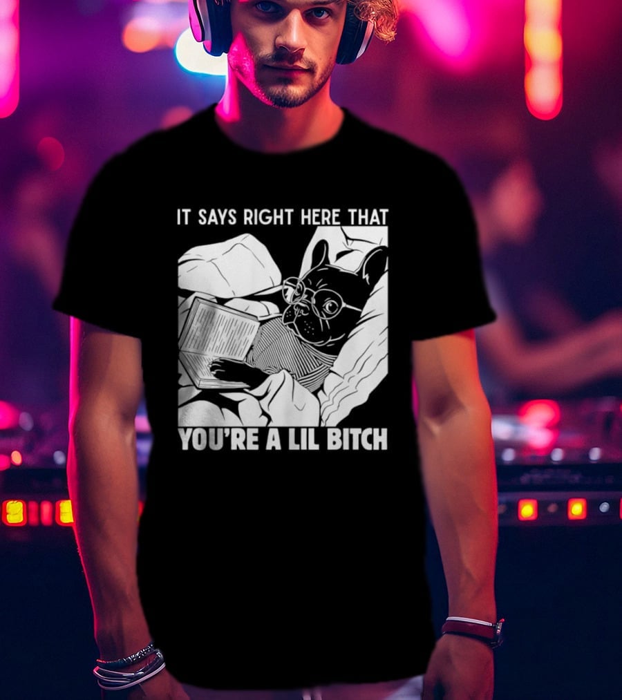 It Says Right Here That You're A Lil Bitch Bulldog With Glasses Reading T-Shirt