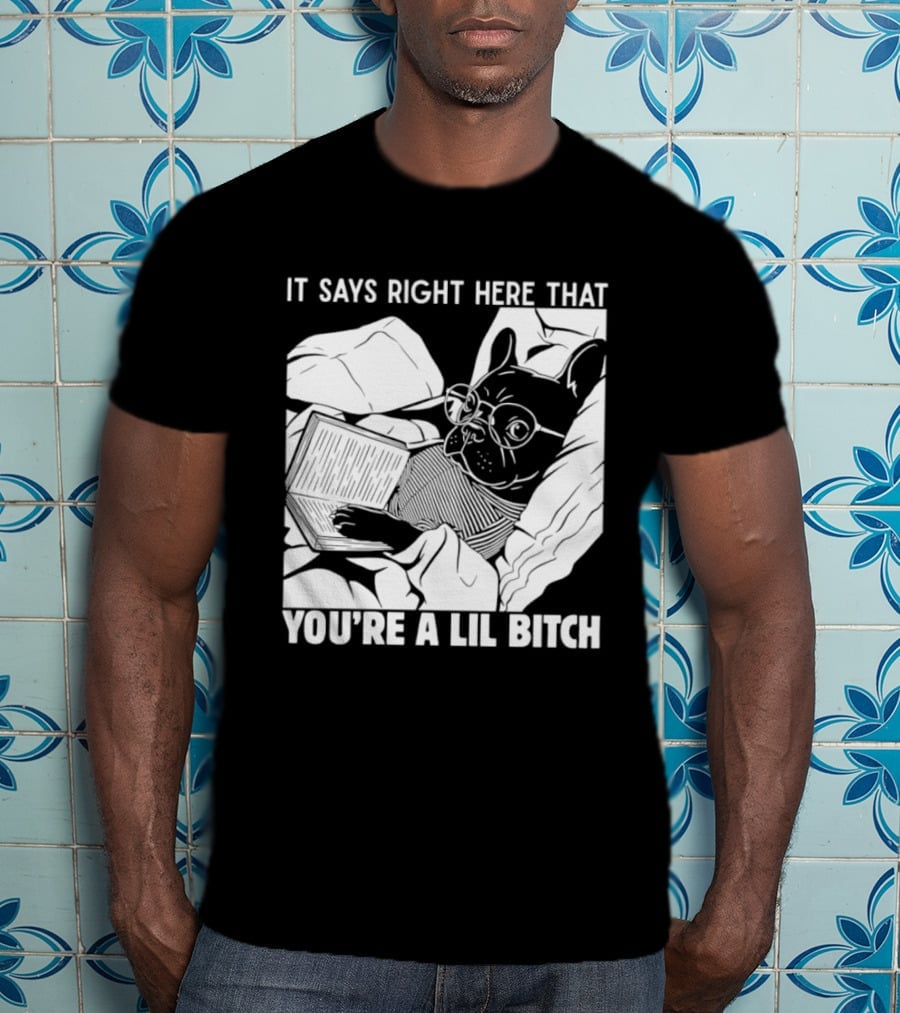 It Says Right Here That You're A Lil Bitch Bulldog With Glasses Reading T-Shirt