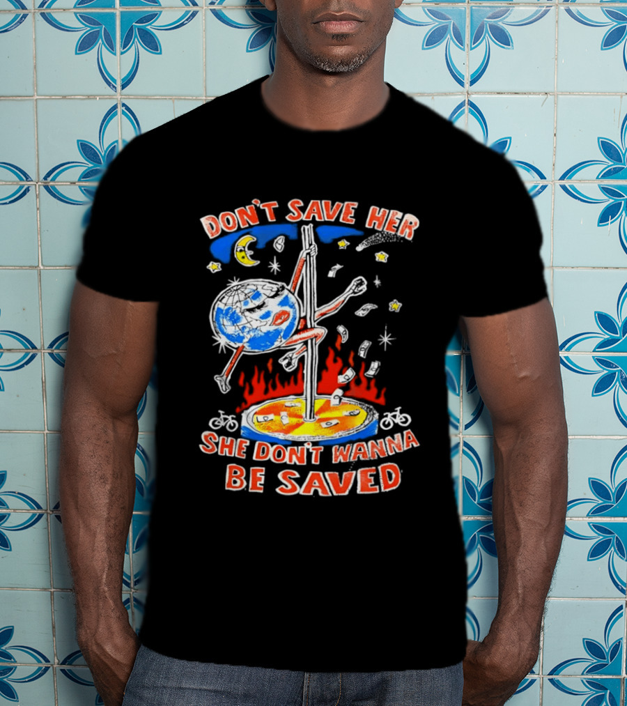 Don't Save Her Earth Pole Dancing She Don't Wanna Be Saved T-Shirt