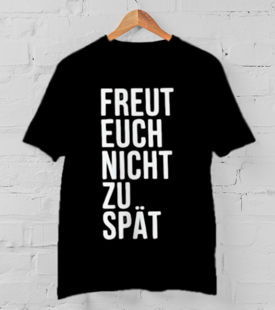 Freut Euch Nicht Zu Spät German Phrase T-Shirt