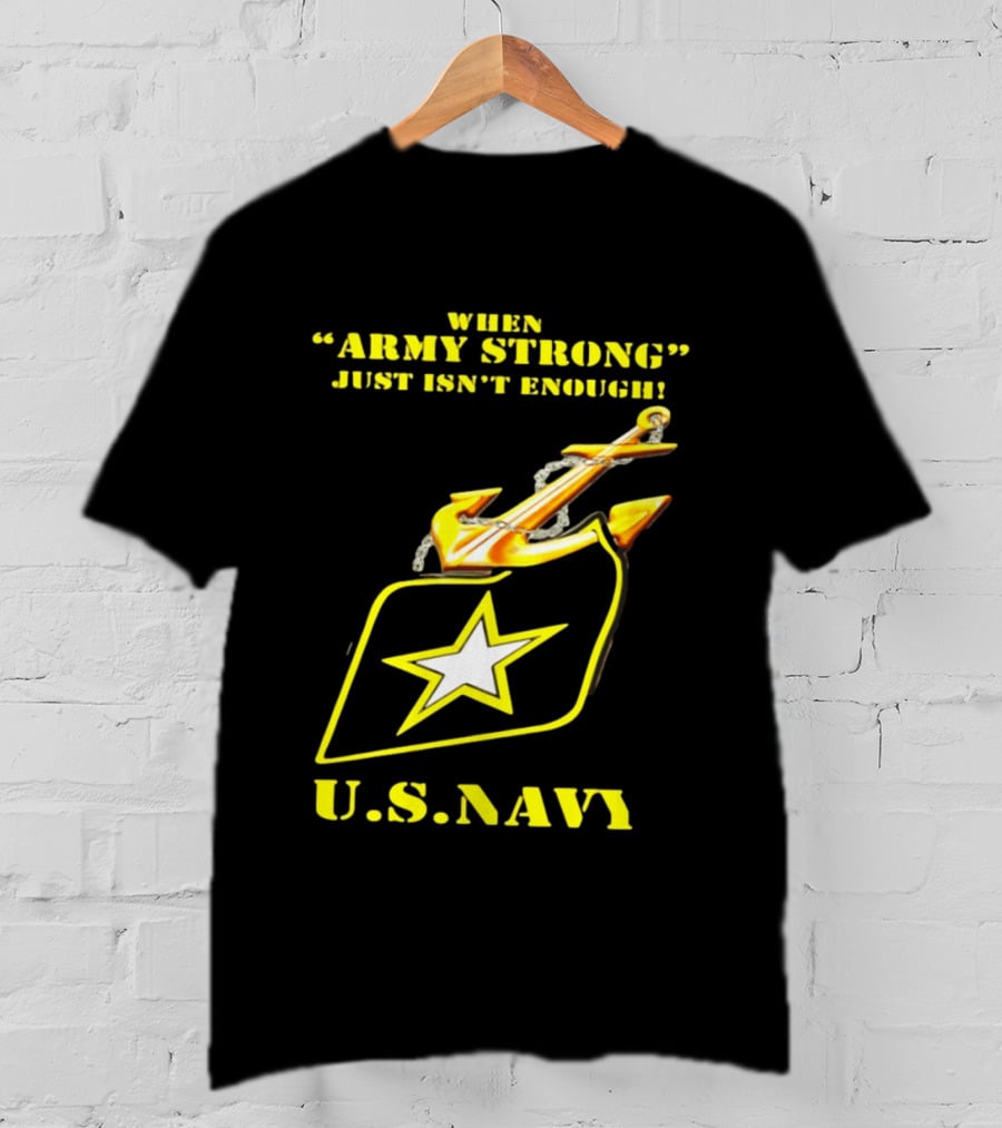 When Army Strong Just Isn't Enough U.S. Navy Strength And Symbolism Anchored Star T-Shirt