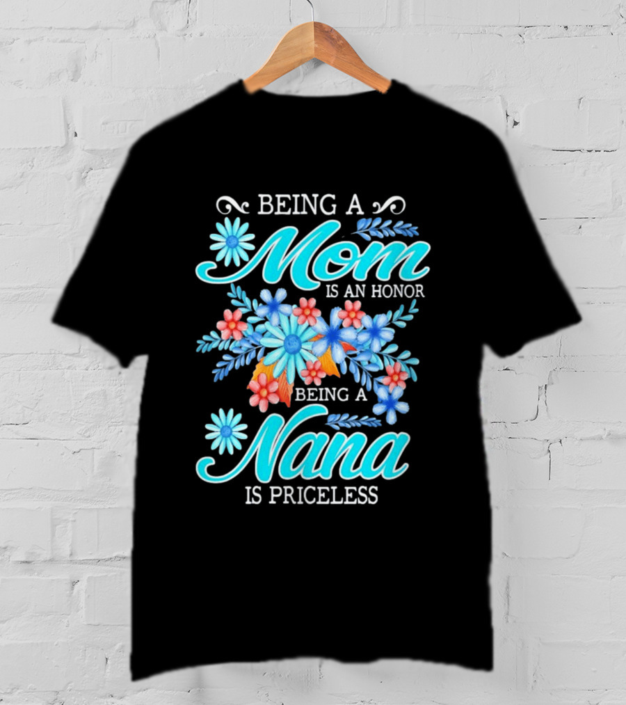 Being A Mom Is An Honor Being A Nana Is Priceless Floral Appreciation T-Shirt