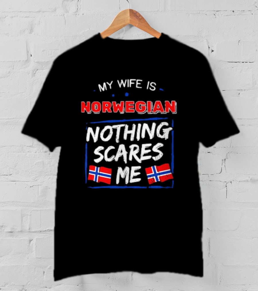 My Wife Is Norwegian Nothing Scares Me With Norwegian Flags T-Shirt