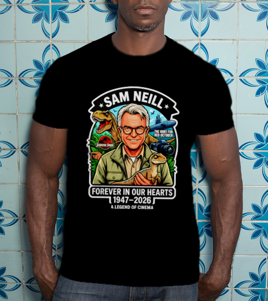 Sam Neill Jurassic Park Hunt For Red October Forever In Our Hearts 1947 2026 A Legend Of Cinema T-Shirt