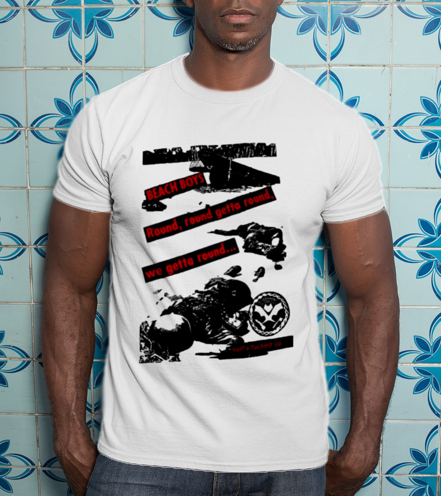 Beach Boys Round Round Getta Round We Getta Round Surf's Fucked Up T-Shirt