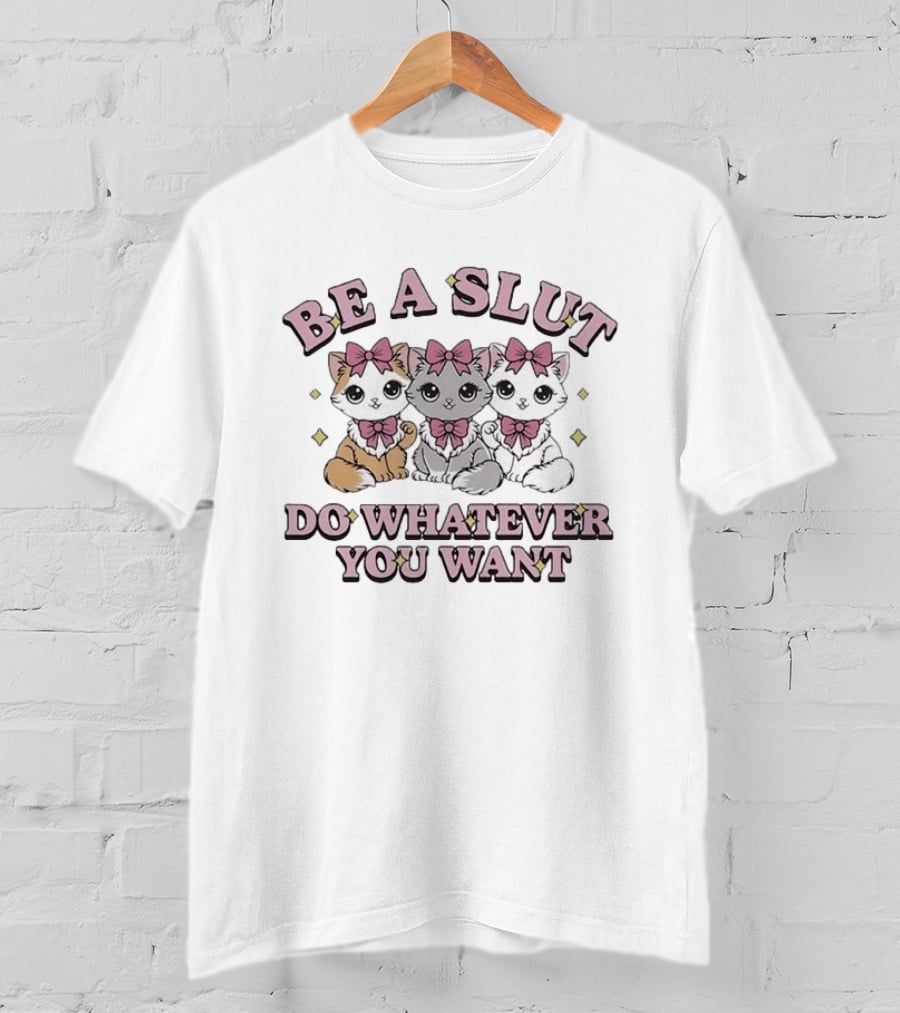 Kitties Cats Be A Slut Do Whatever You Want Pink Bows T-Shirt
