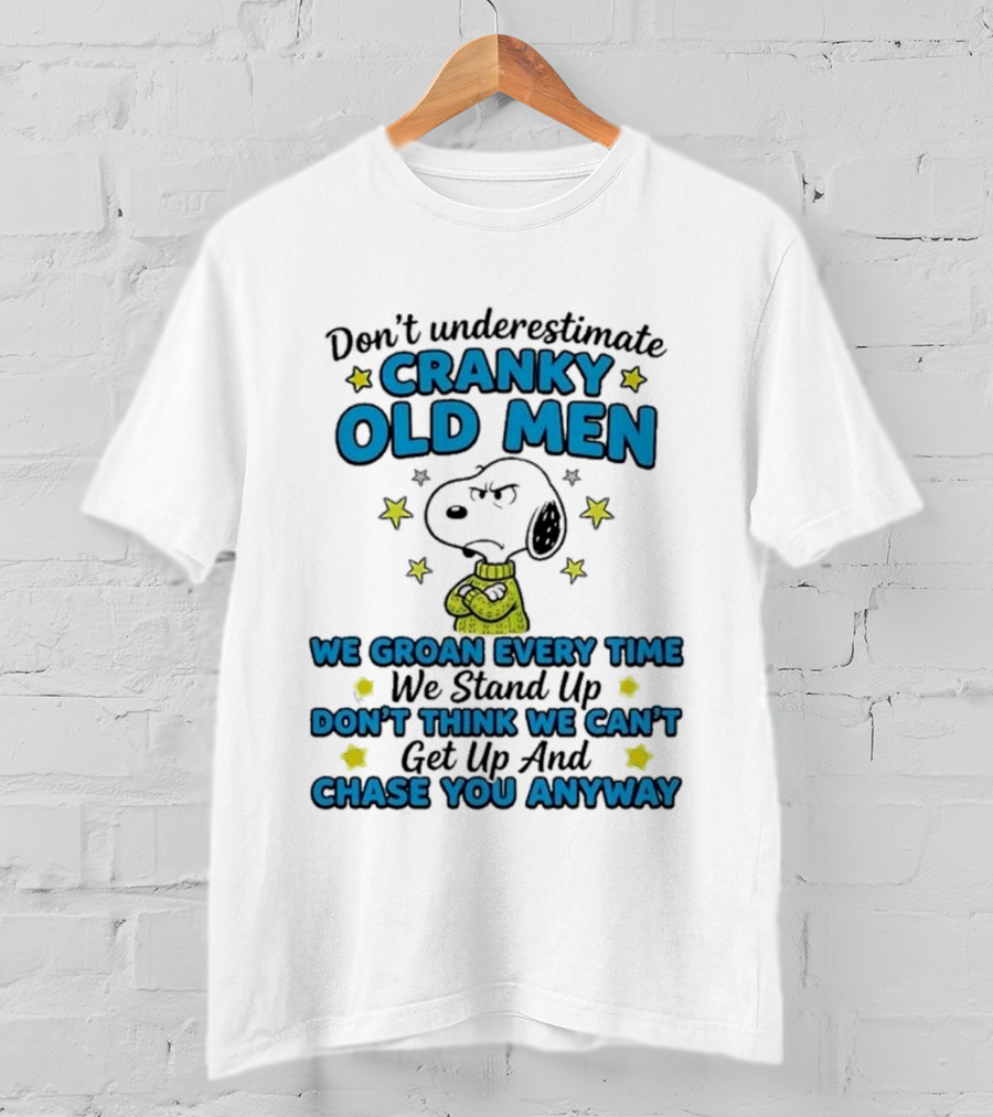 Don't Underestimate Cranky Old Men Snoopy We Groan Every Time We Stand Up Get Up And Chase You Anyway T-Shirt