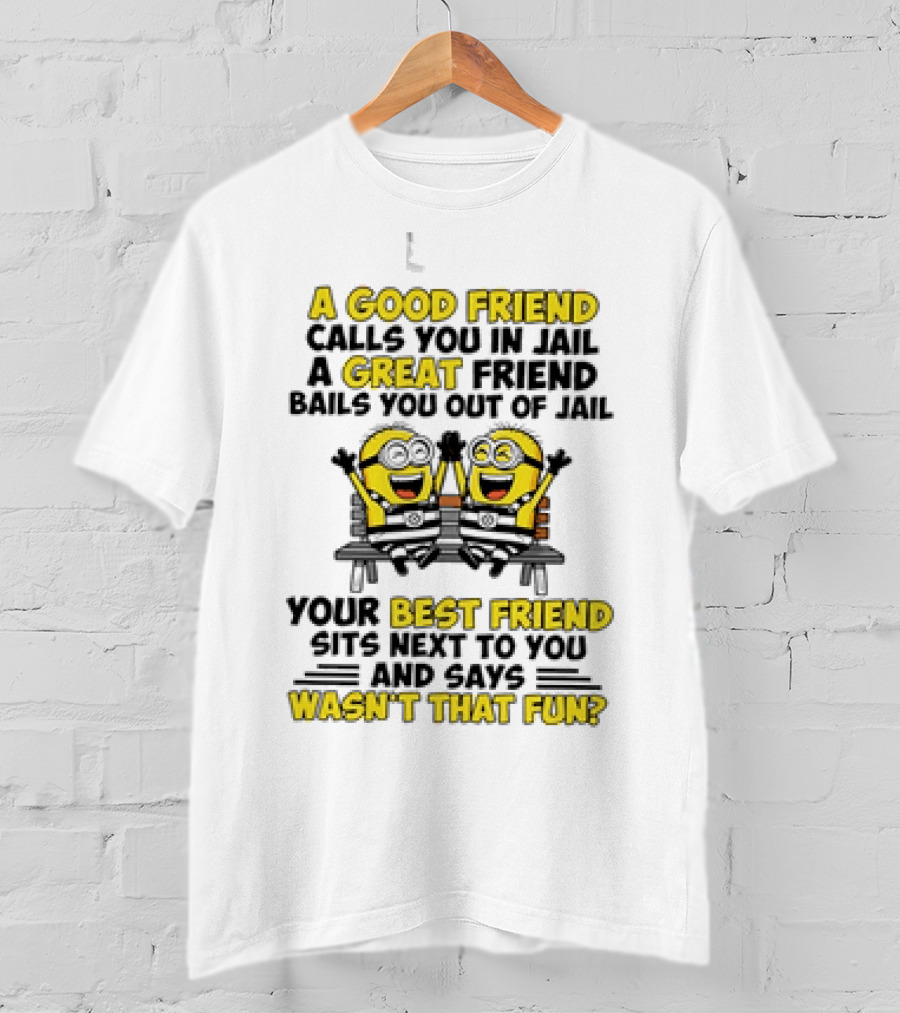 A Good Friend Calls You In Jail Minion Best Friend Fun T-Shirt