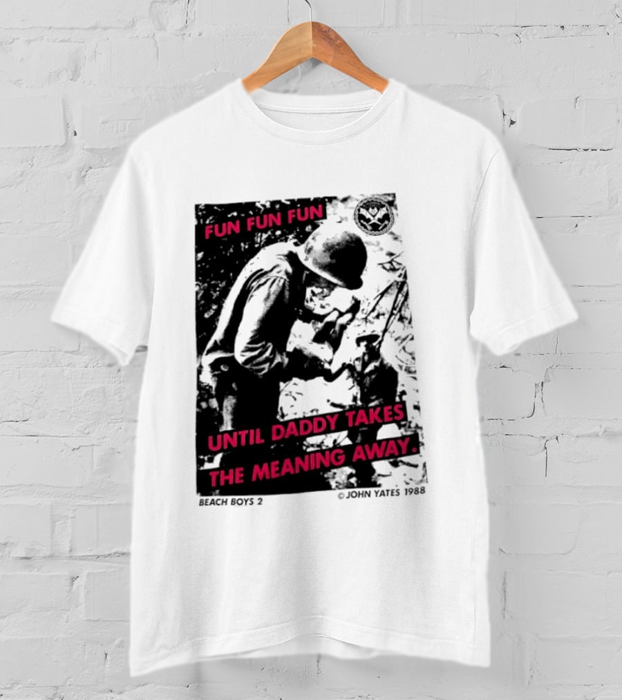 Fun Fun Fun Beach Boys 2 Copyright John Yates 1988 Until Daddy Takes The Meaning Away T-Shirt