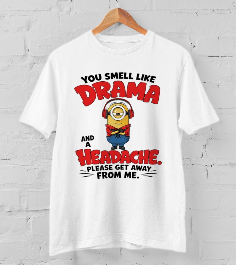 Minion You Smell Like Drama And A Headache Please Get Away From Me T-Shirt