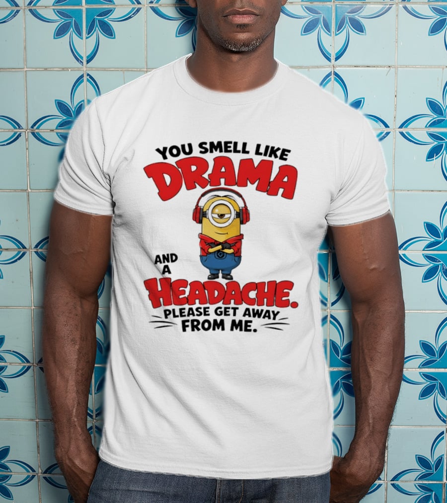 Minion You Smell Like Drama And A Headache Please Get Away From Me T-Shirt