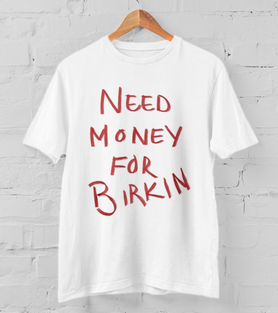 Need Money For Birkin T-Shirt