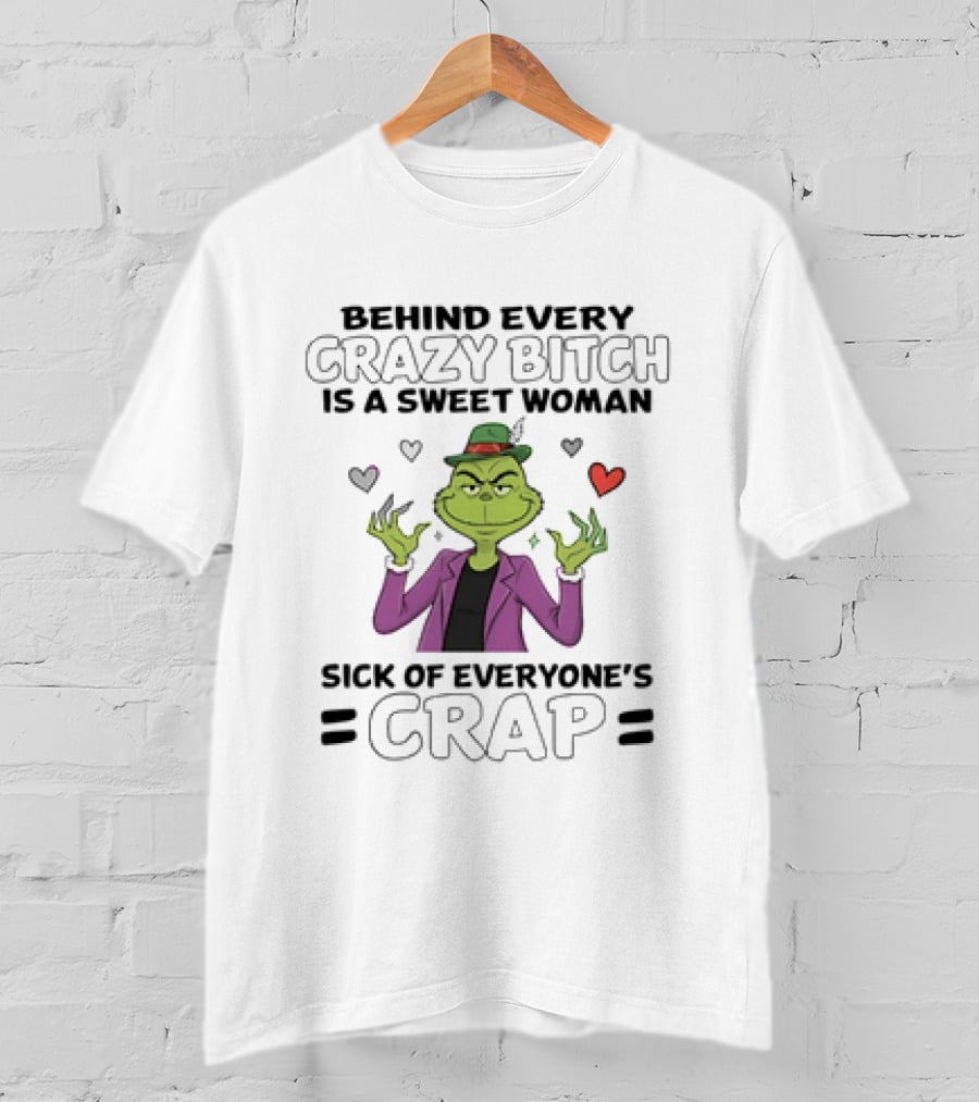 The Grinch Behind Every Crazy Bitch Is A Sweet Woman Sick Of Everyone's Crap Hearts And Hat Fashion T-Shirt